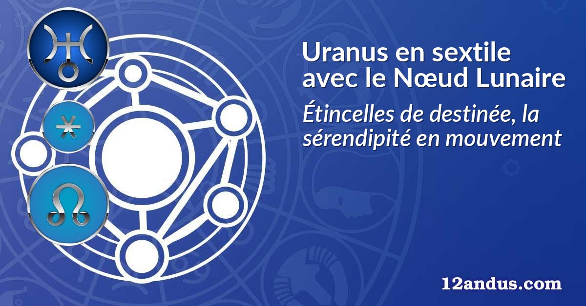 Uranus en sextile avec le N&oelig;ud Lunaire
