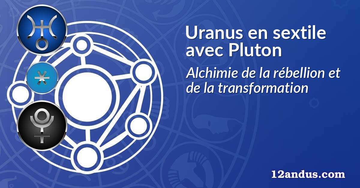 Uranus en sextile avec Pluton