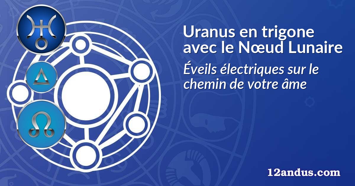 Uranus en trigone avec le Nœud Lunaire