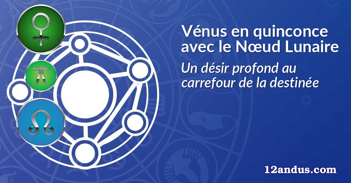 Vénus en quinconce avec le Nœud Lunaire