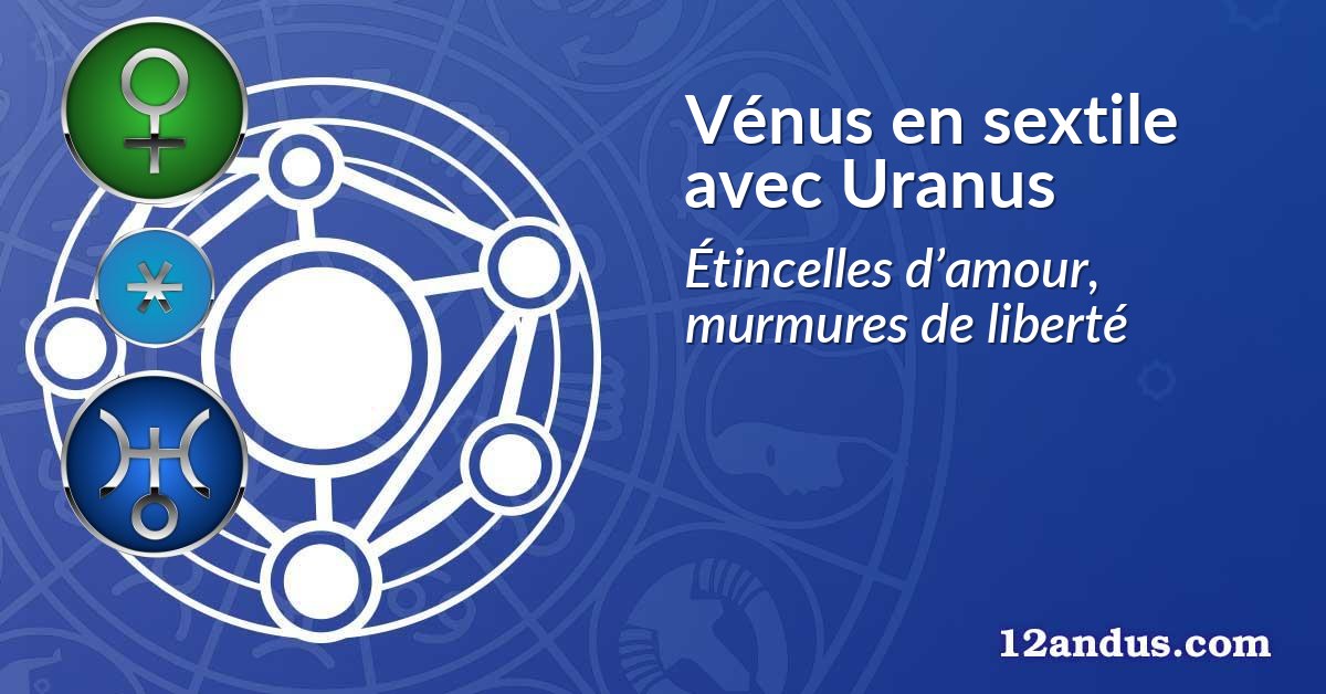Vénus en sextile avec Uranus