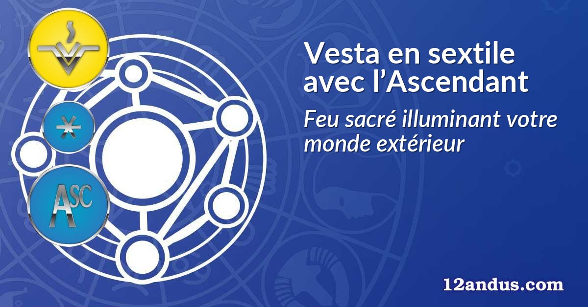 Vesta en sextile avec l’Ascendant