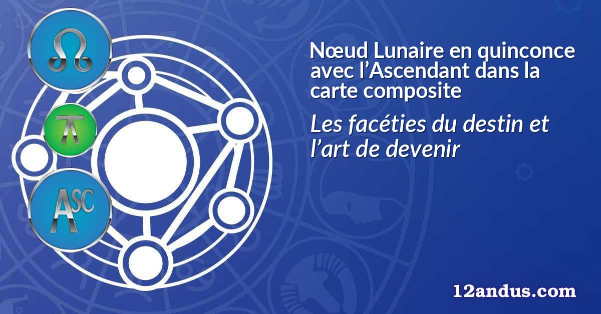 Nœud Lunaire en quinconce avec l’Ascendant dans la carte composite