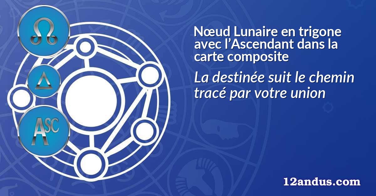 Nœud Lunaire en trigone avec l’Ascendant dans la carte composite