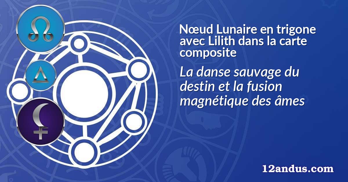 N&oelig;ud Lunaire en trigone avec Lilith dans la carte composite