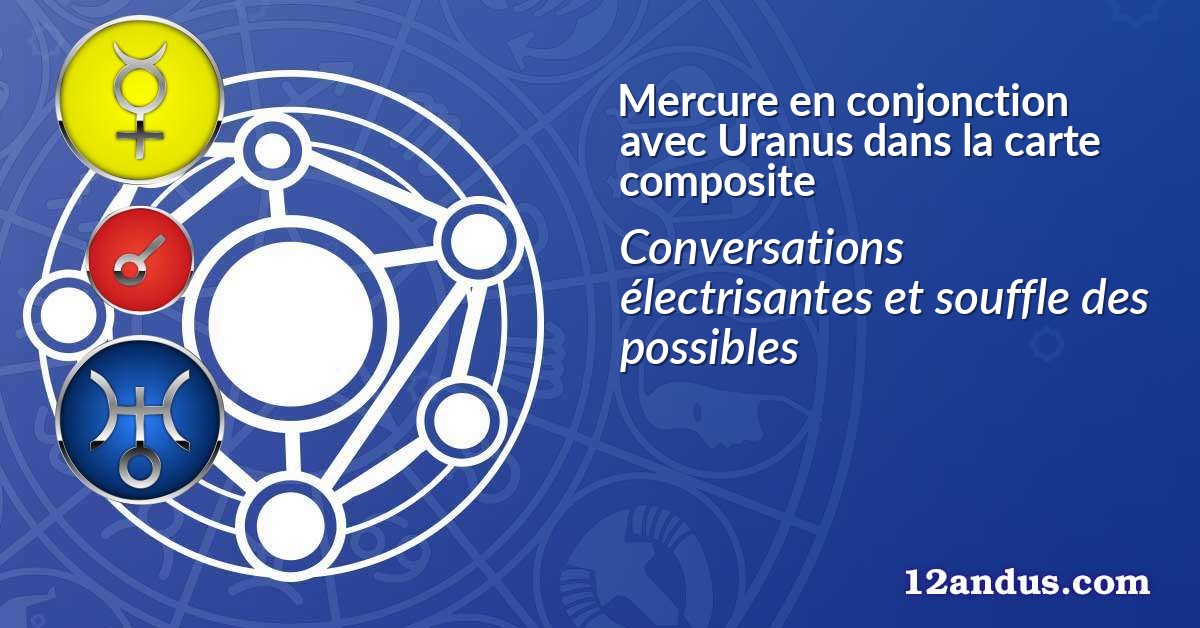 Mercure en conjonction avec Uranus dans la carte composite