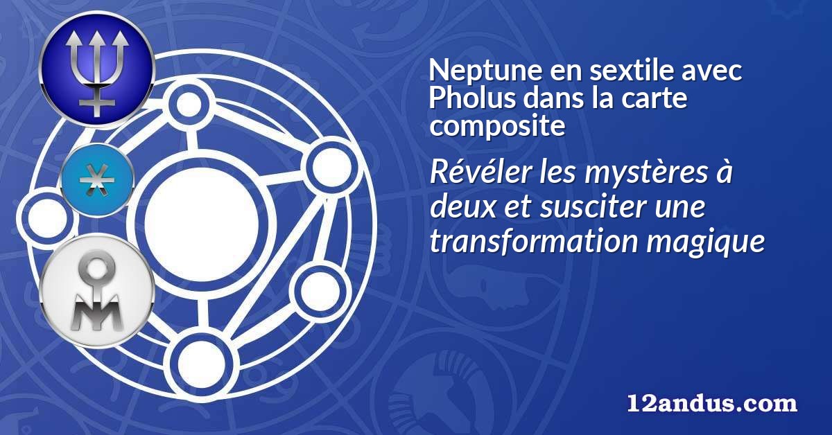 Neptune en sextile avec Pholus dans la carte composite