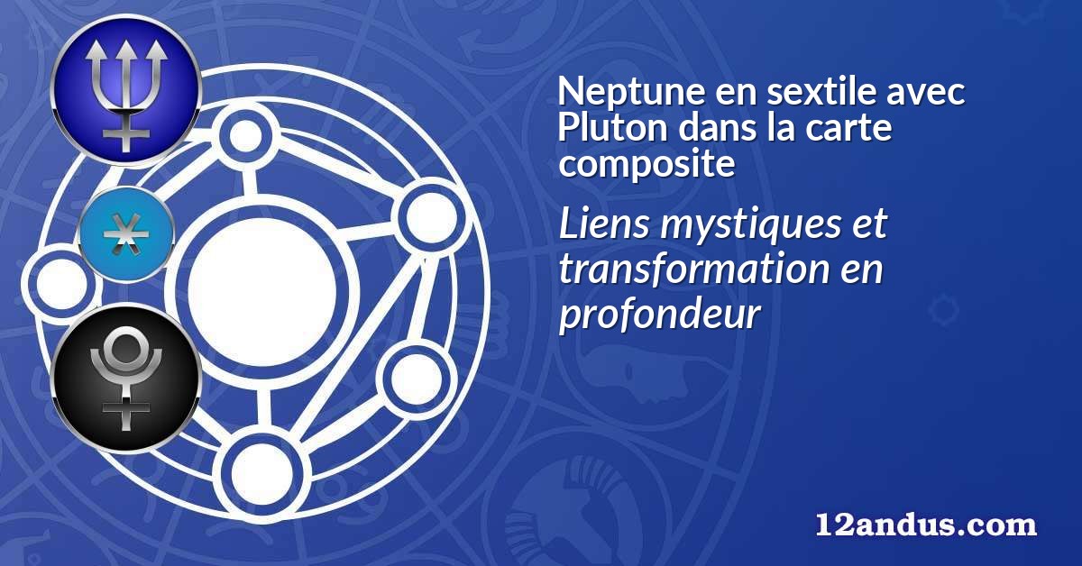 Neptune en sextile avec Pluton dans la carte composite
