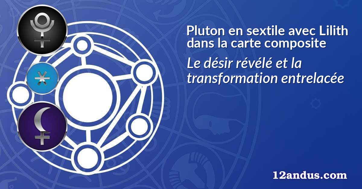 Pluton en sextile avec Lilith dans la carte composite