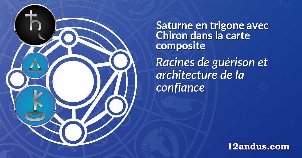 Saturne en trigone avec Chiron dans la carte composite