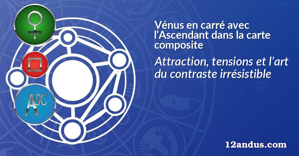 Vénus en carré avec l’Ascendant dans la carte composite