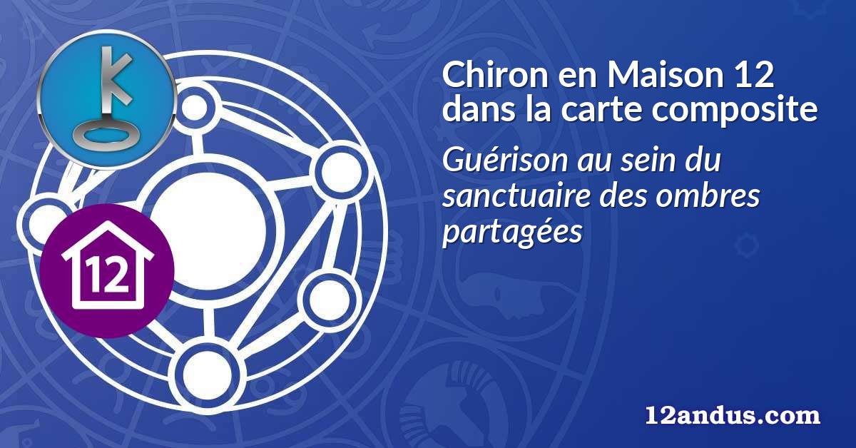 Chiron en Maison 12 dans la carte composite