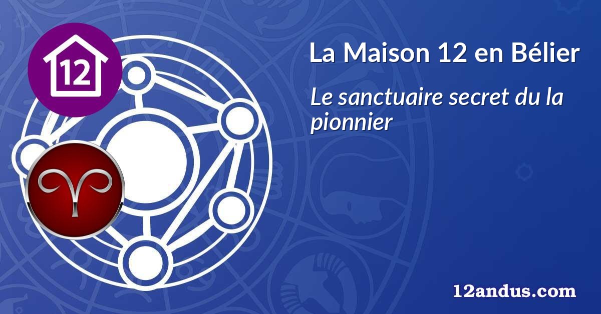 La Maison 12 en Bélier