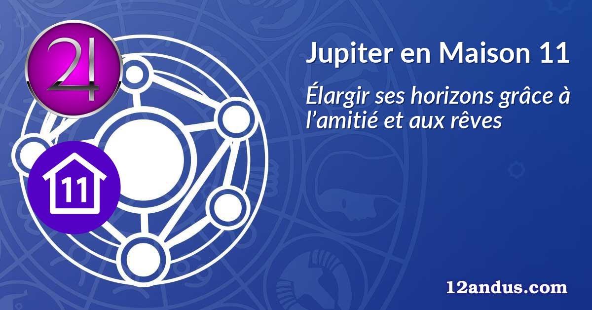 Jupiter en Maison 11