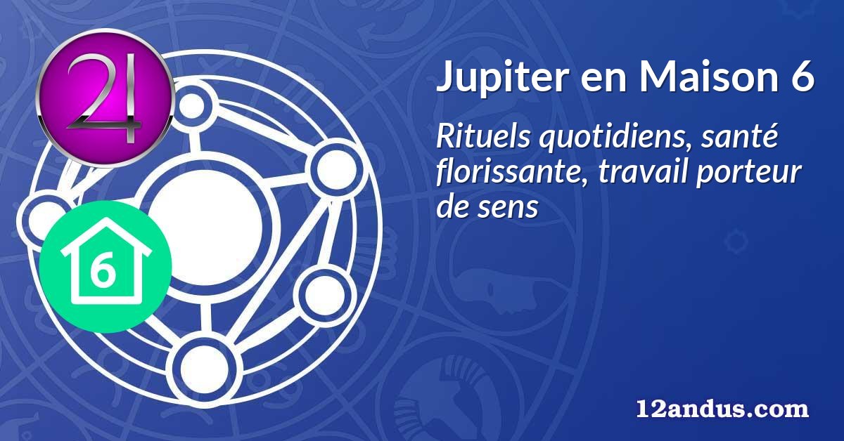 Jupiter en Maison 6