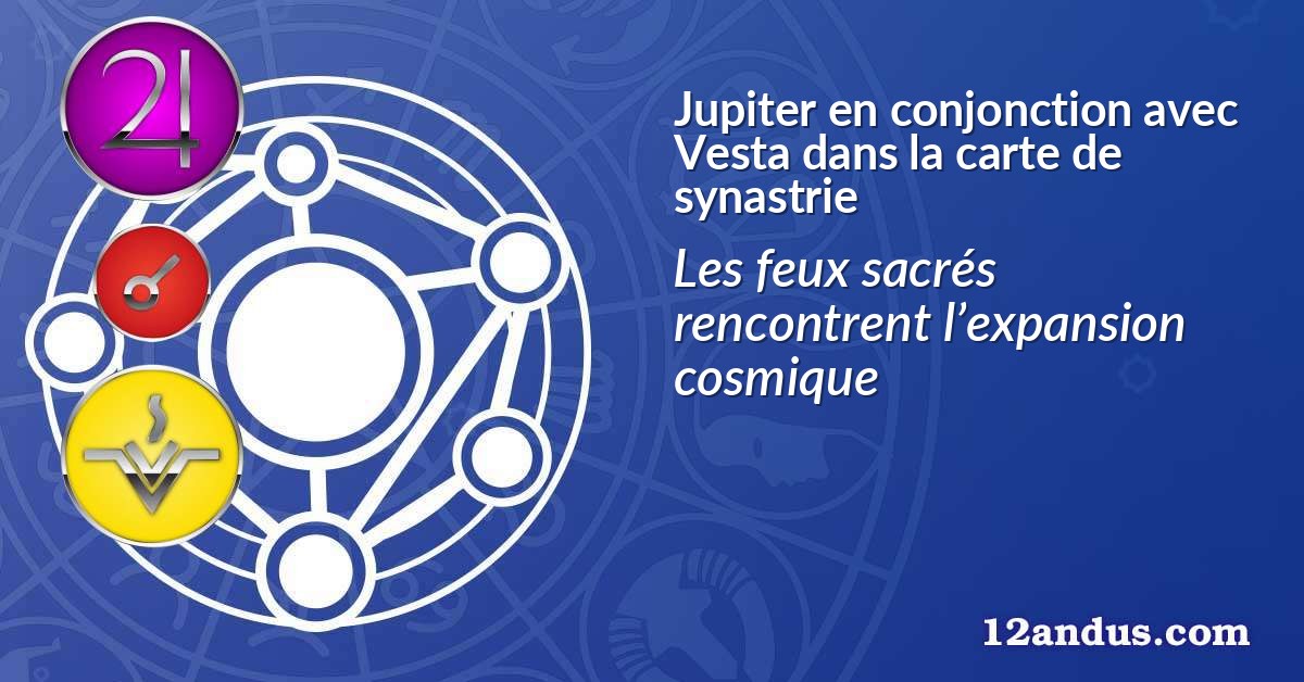 Jupiter en conjonction avec Vesta dans la carte de synastrie