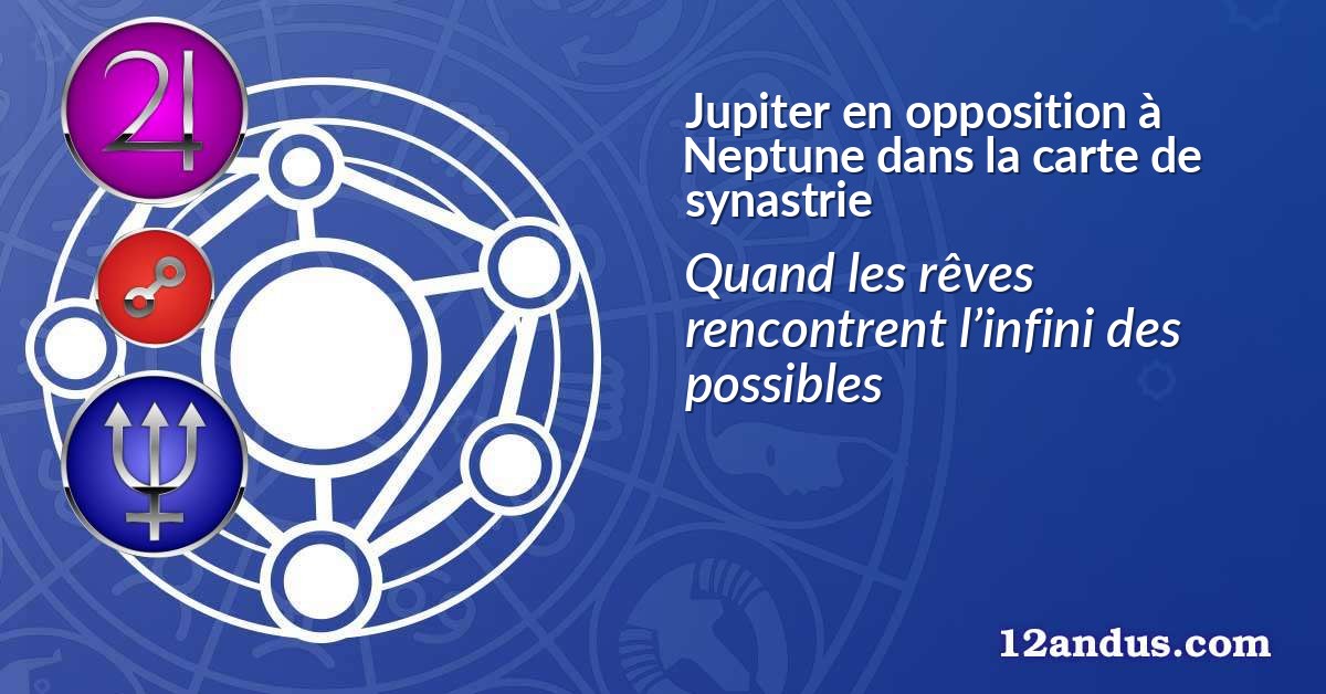 Jupiter en opposition à Neptune dans la carte de synastrie