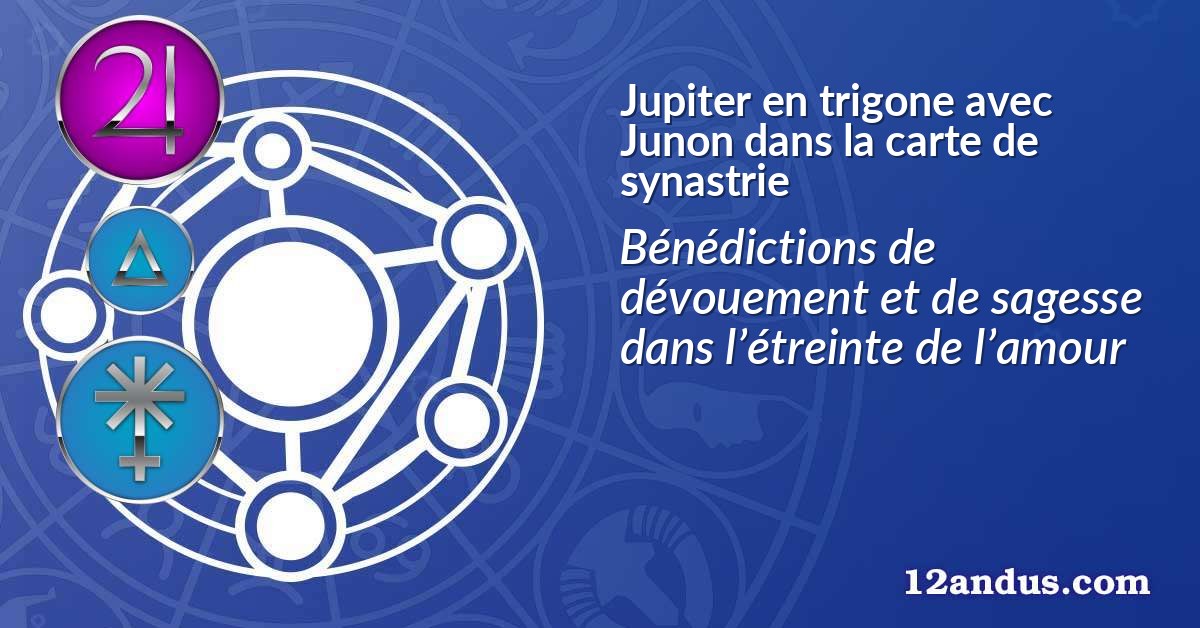 Jupiter en trigone avec Junon dans la carte de synastrie
