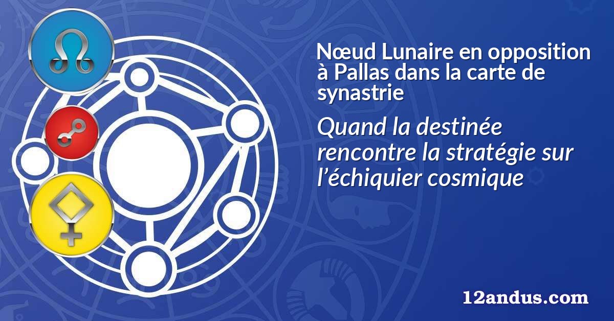 Nœud Lunaire en opposition à Pallas dans la carte de synastrie