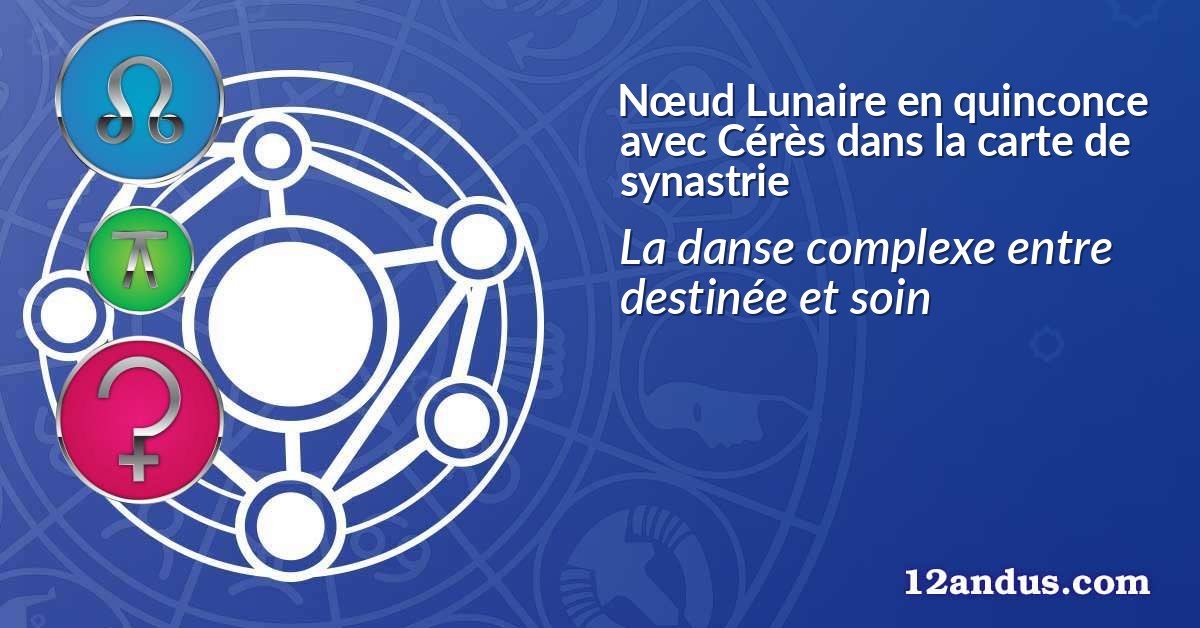 N&oelig;ud Lunaire en quinconce avec C&eacute;r&egrave;s dans la carte de synastrie