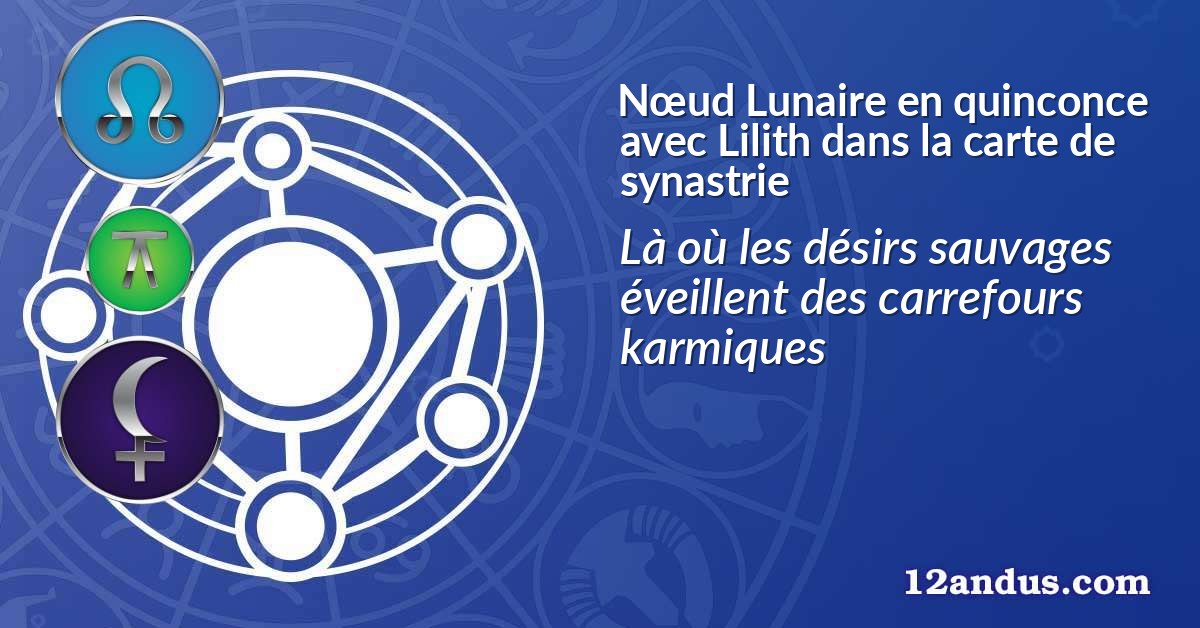 Nœud Lunaire en quinconce avec Lilith dans la carte de synastrie