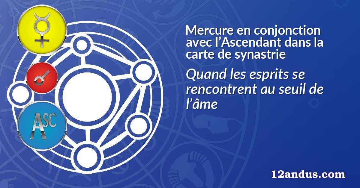 Mercure en conjonction avec l’Ascendant dans la carte de synastrie