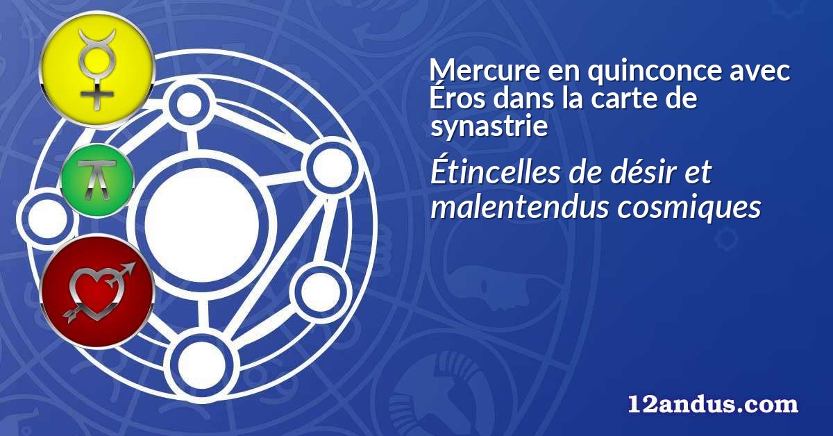 Mercure en quinconce avec Éros dans la carte de synastrie