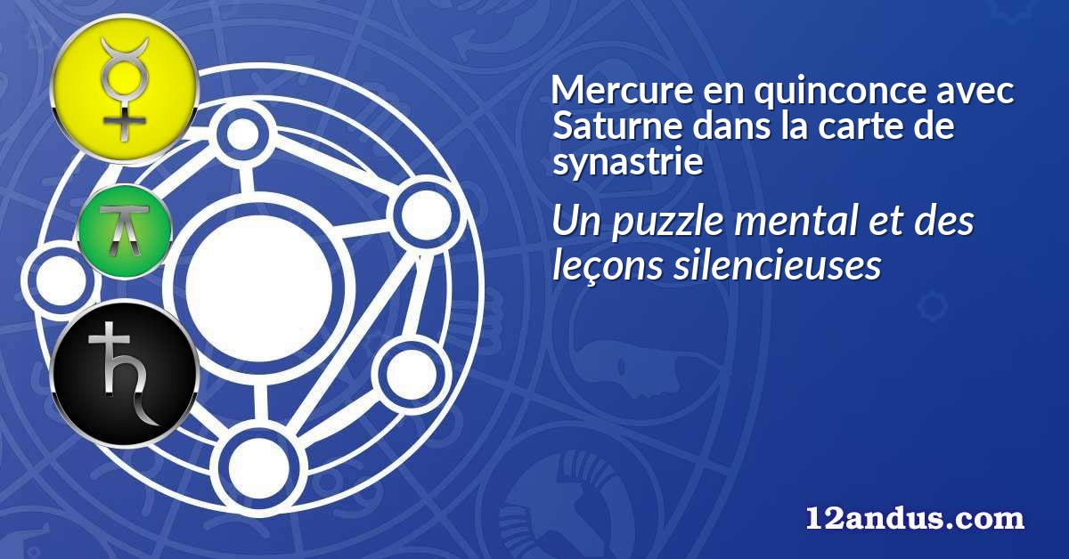 Mercure en quinconce avec Saturne dans la carte de synastrie