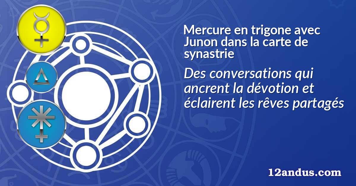 Mercure en trigone avec Junon dans la carte de synastrie