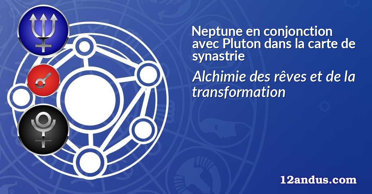 Neptune en conjonction avec Pluton dans la carte de synastrie