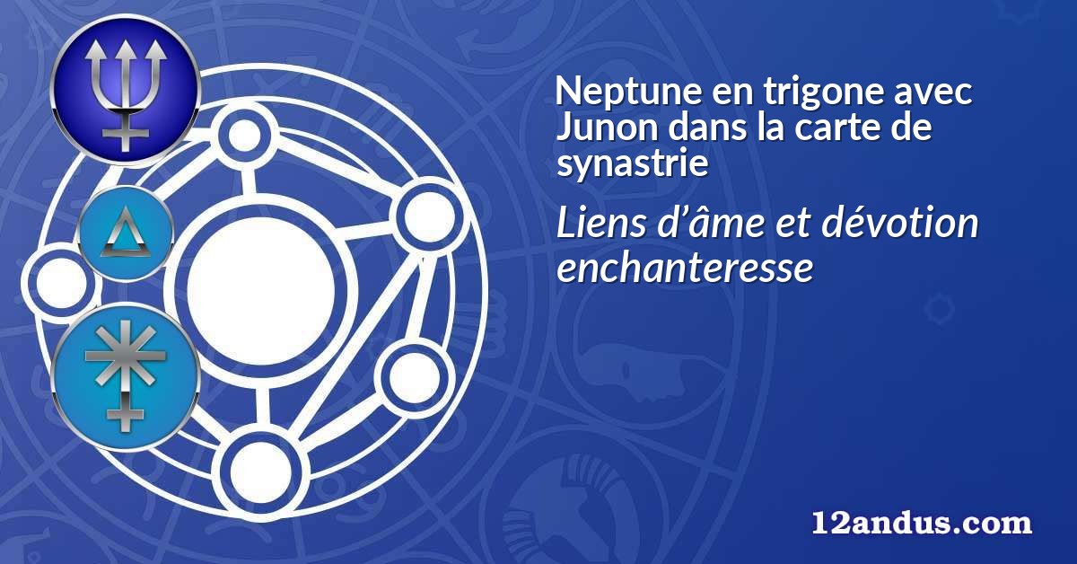 Neptune en trigone avec Junon dans la carte de synastrie