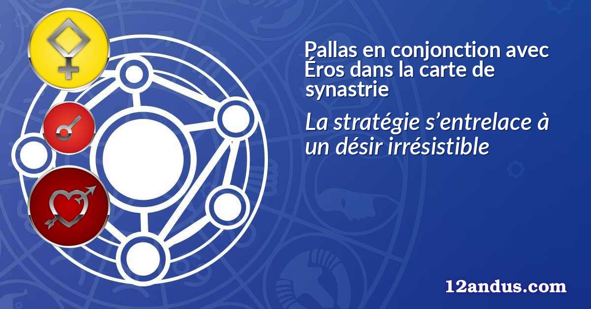 Pallas en conjonction avec Éros dans la carte de synastrie