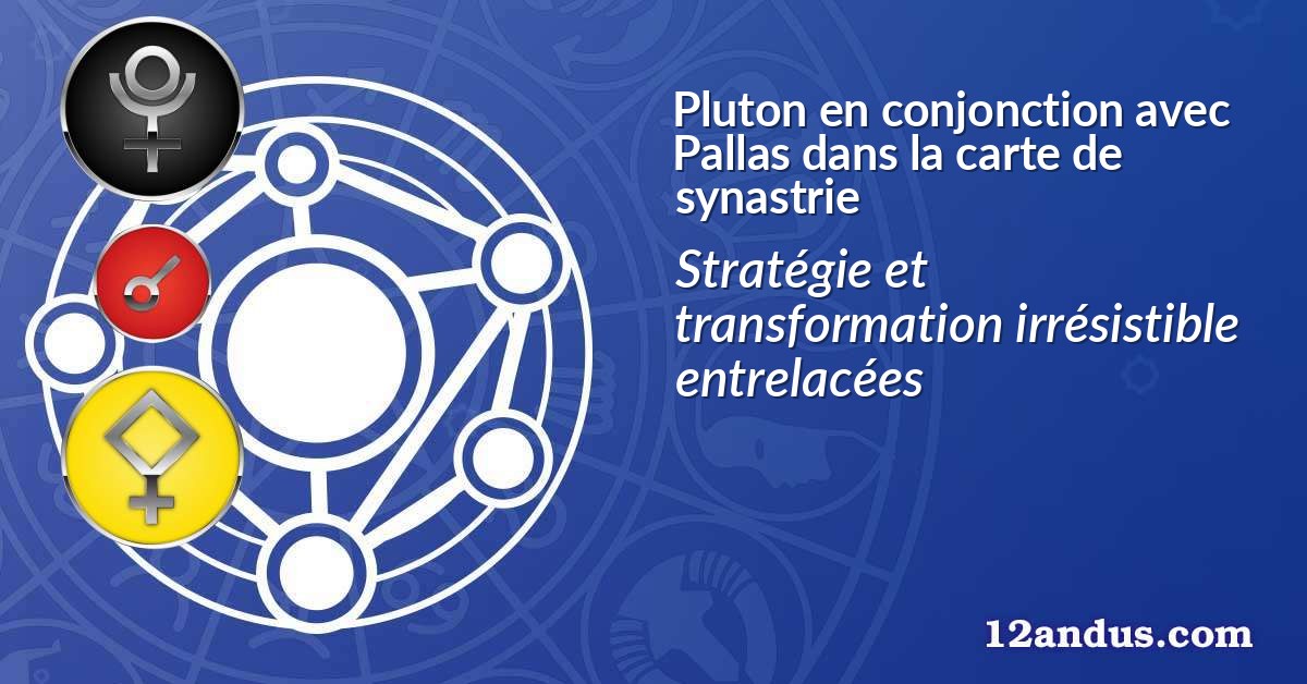 Pluton en conjonction avec Pallas dans la carte de synastrie