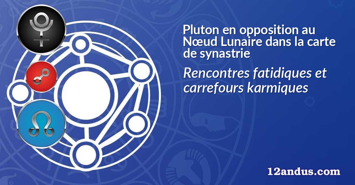 Pluton en opposition au Nœud Lunaire dans la carte de synastrie