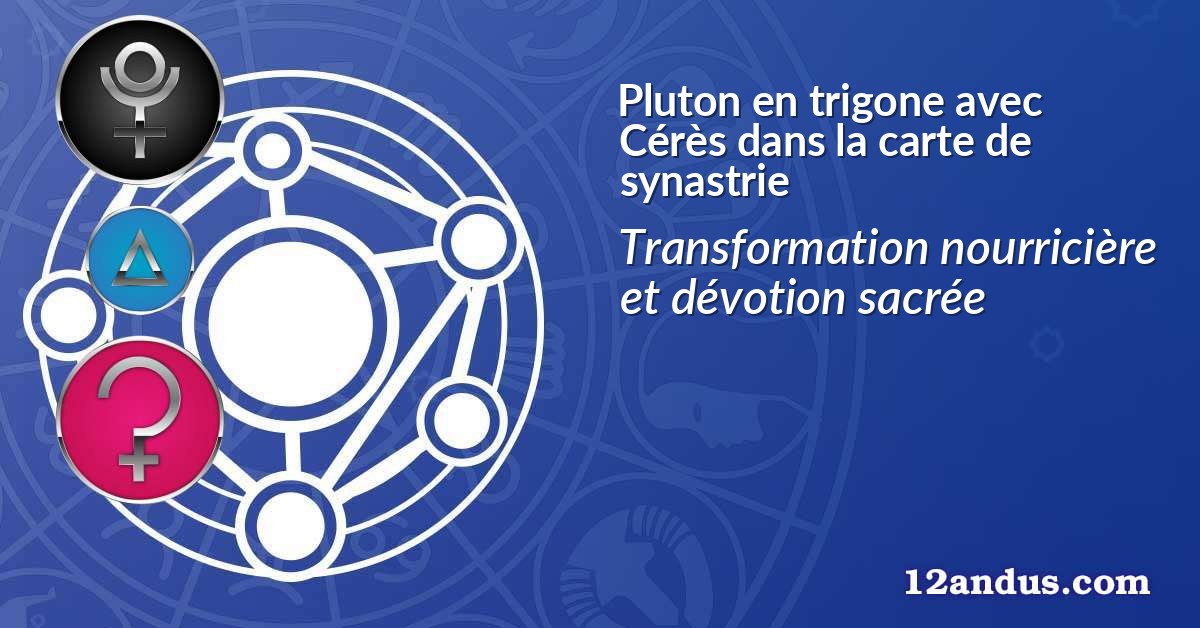 Pluton en trigone avec Cérès dans la carte de synastrie