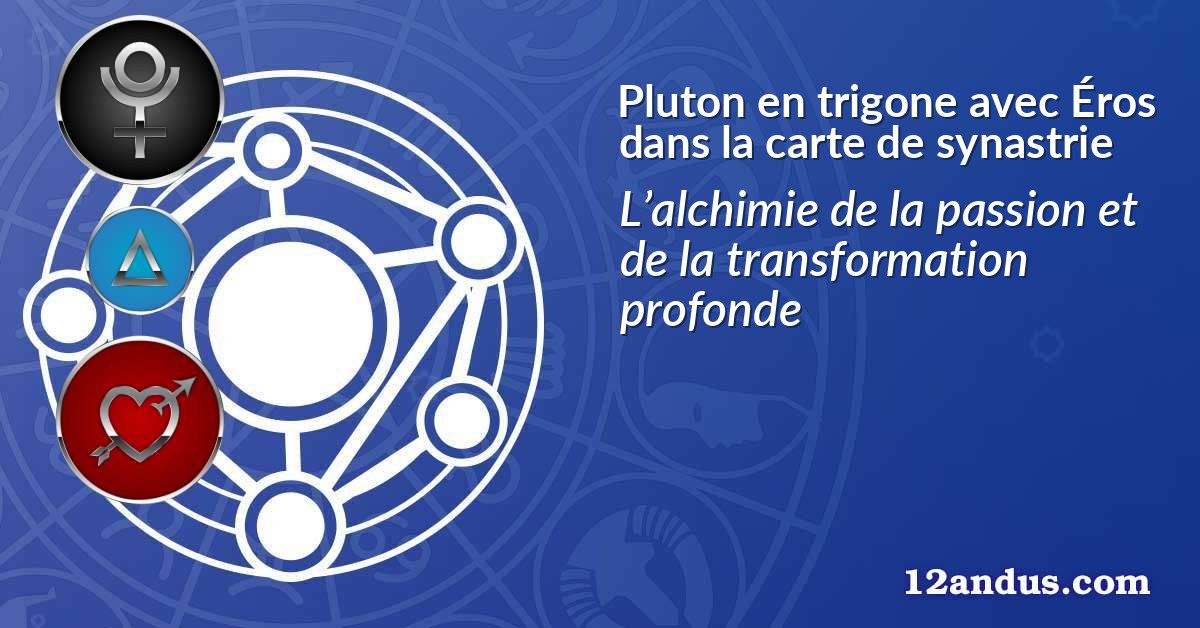 Pluton en trigone avec Éros dans la carte de synastrie