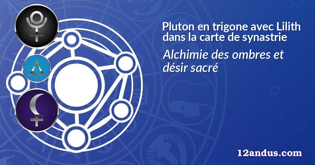 Pluton en trigone avec Lilith dans la carte de synastrie
