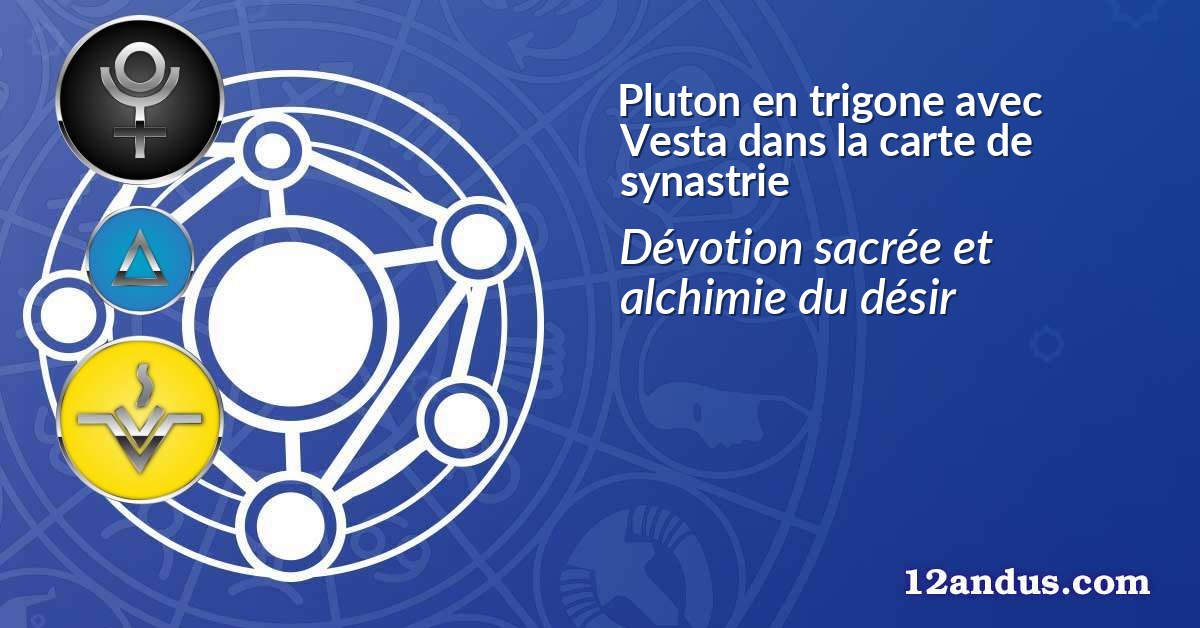 Pluton en trigone avec Vesta dans la carte de synastrie