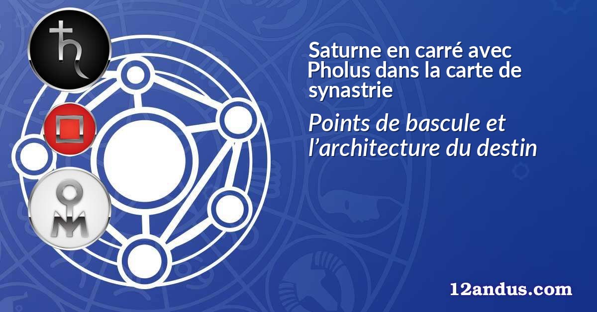 Saturne en carré avec Pholus dans la carte de synastrie
