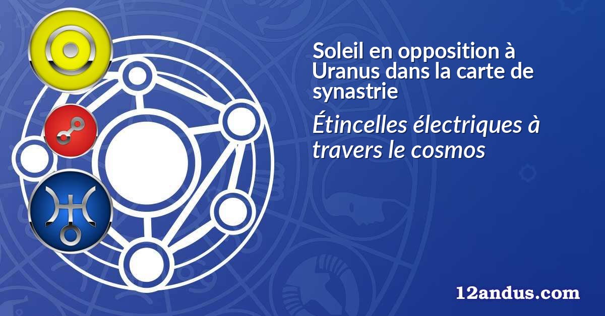 Soleil en opposition à Uranus dans la carte de synastrie