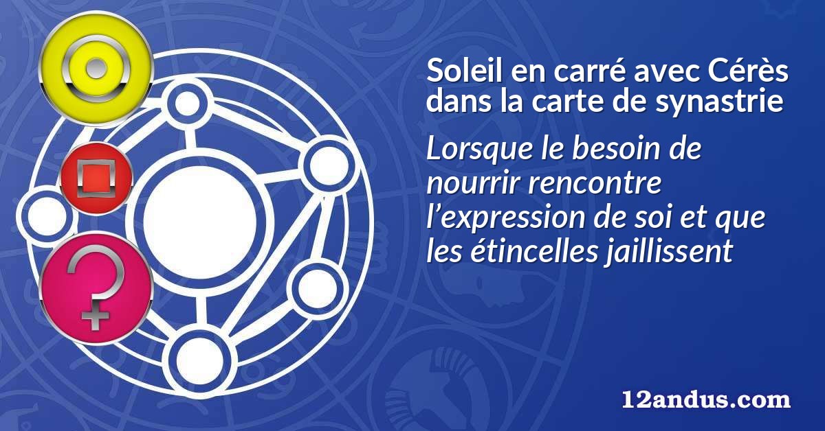 Soleil en carré avec Cérès dans la carte de synastrie
