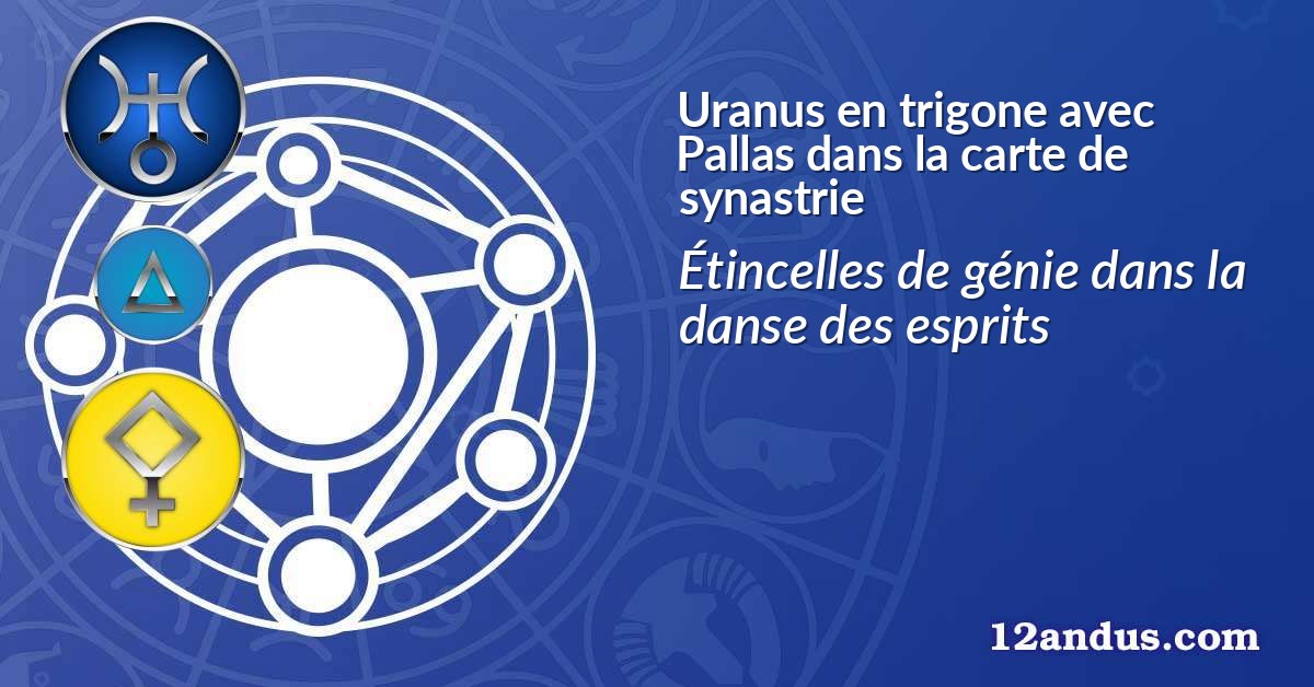 Uranus en trigone avec Pallas dans la carte de synastrie