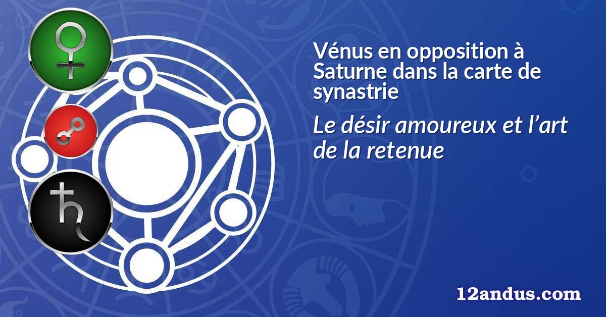 Vénus en opposition à Saturne dans la carte de synastrie