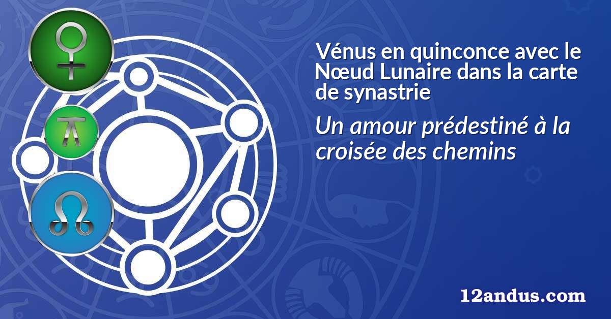 V&eacute;nus en quinconce avec le N&oelig;ud Lunaire dans la carte de synastrie