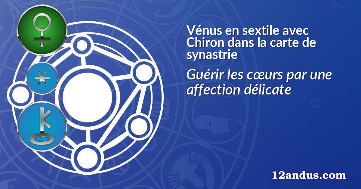 Vénus en sextile avec Chiron dans la carte de synastrie