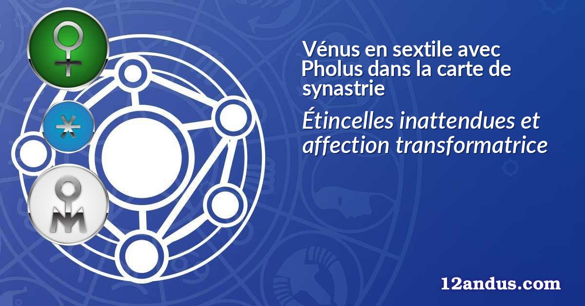 Vénus en sextile avec Pholus dans la carte de synastrie
