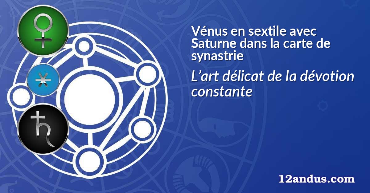 Vénus en sextile avec Saturne dans la carte de synastrie