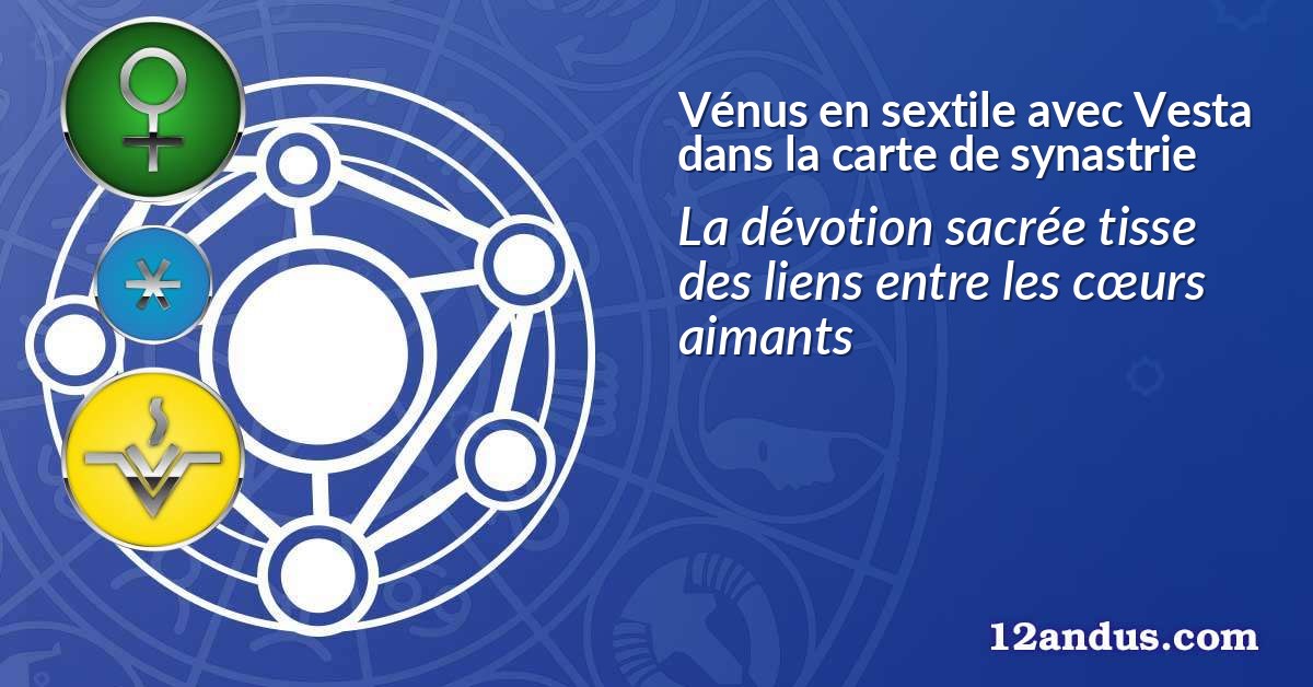 Vénus en sextile avec Vesta dans la carte de synastrie