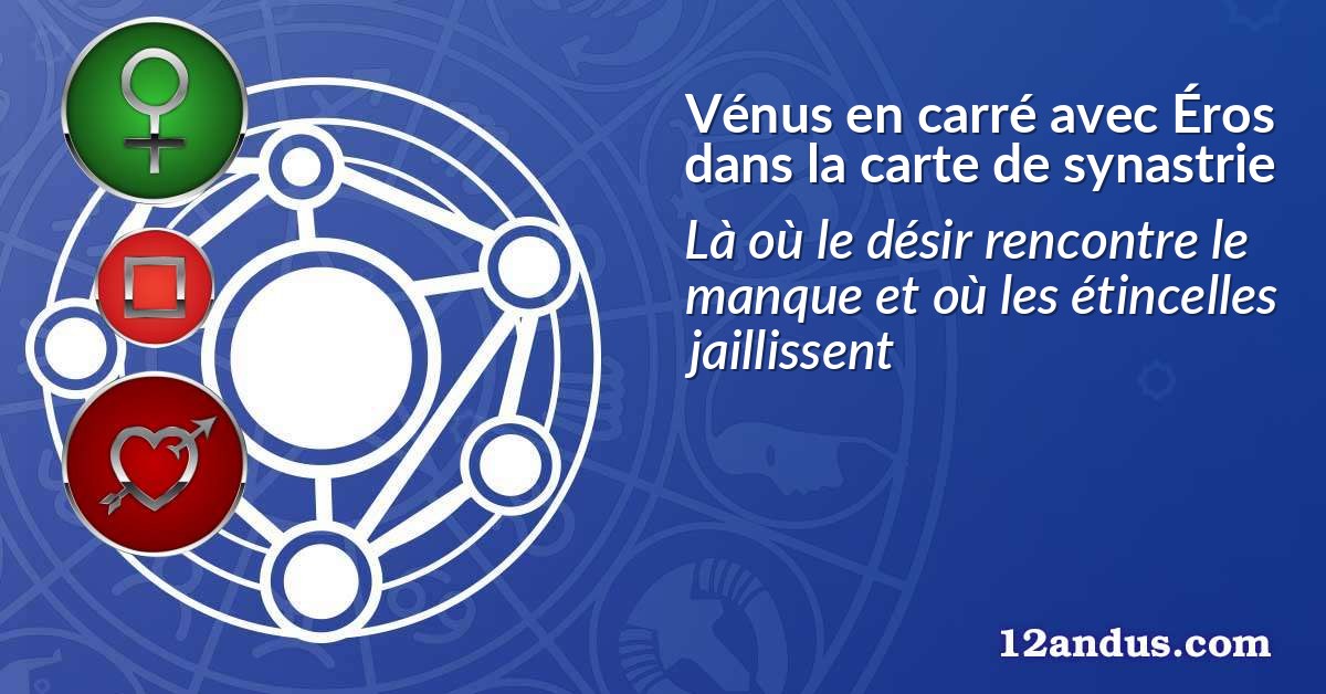 Vénus en carré avec Éros dans la carte de synastrie
