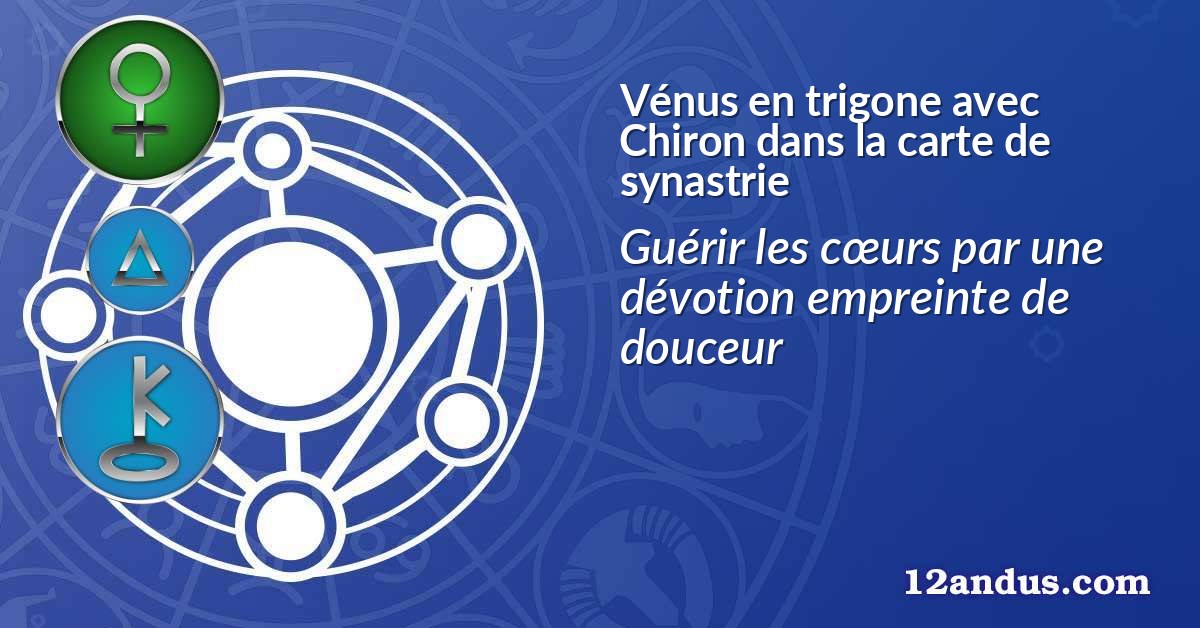 Vénus en trigone avec Chiron dans la carte de synastrie